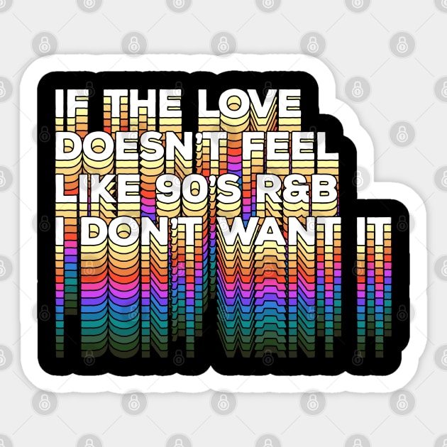 If the love doesn't feel like 90's R&B I don't want it - Original Typographic Design Sticker by DankFutura